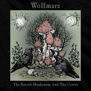 Wolfmare ‎– The Sacred Mushroom And The Crows.jpg